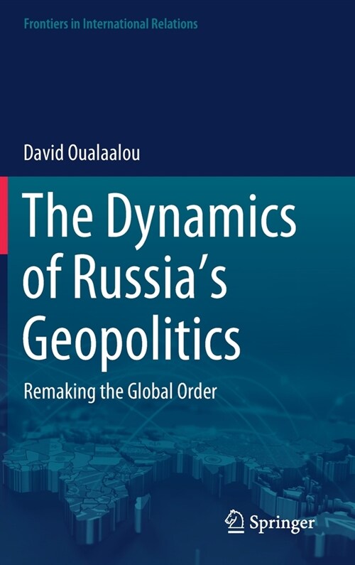 The Dynamics of Russias Geopolitics: Remaking the Global Order (Hardcover, 2021)