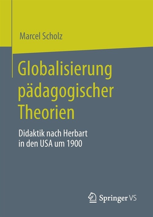 Globalisierung P?agogischer Theorien: Didaktik Nach Herbart in Den USA Um 1900 (Paperback, 1. Aufl. 2020)