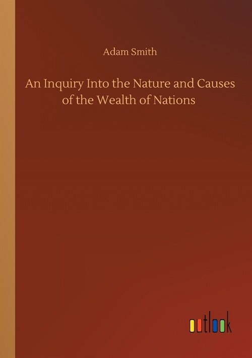 An Inquiry Into the Nature and Causes of the Wealth of Nations (Paperback)