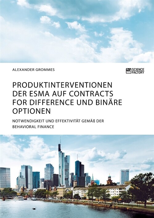 Produktinterventionen der ESMA auf Contracts for Difference und bin?e Optionen. Notwendigkeit und Effektivit? gem癌 der Behavioral Finance (Paperback)