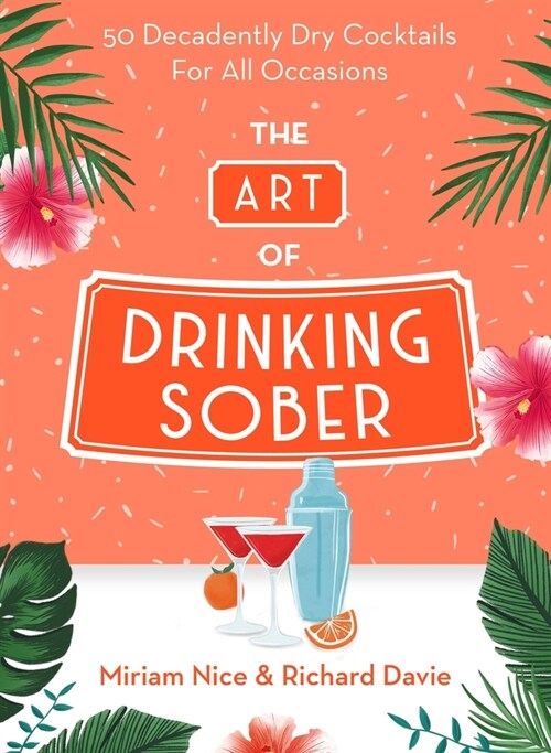 The Art of Drinking Sober : 50 Decadently Dry Cocktails For All Occasions (Hardcover)