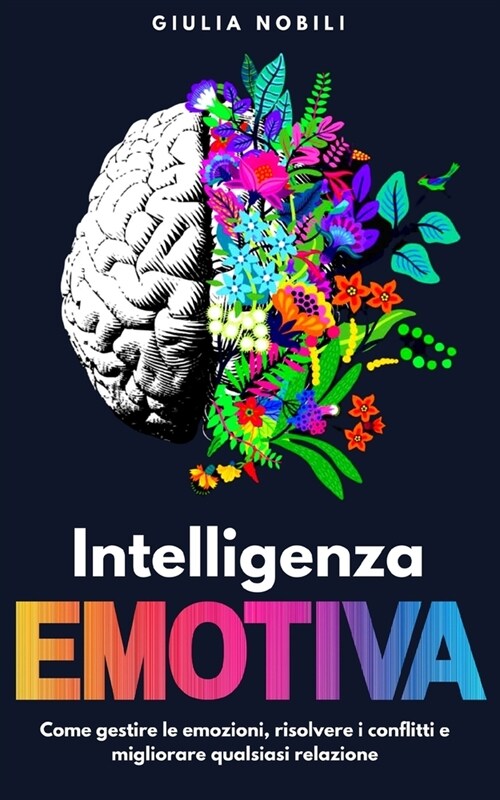 Intelligenza Emotiva: Come gestire le emozioni, risolvere i conflitti e migliorare qualsiasi relazione (Paperback)