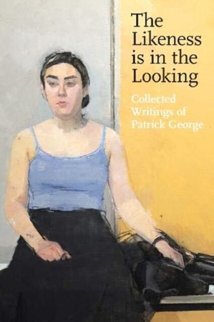 The Likeness is in the Looking : Collected Writings of Patrick George (Paperback)