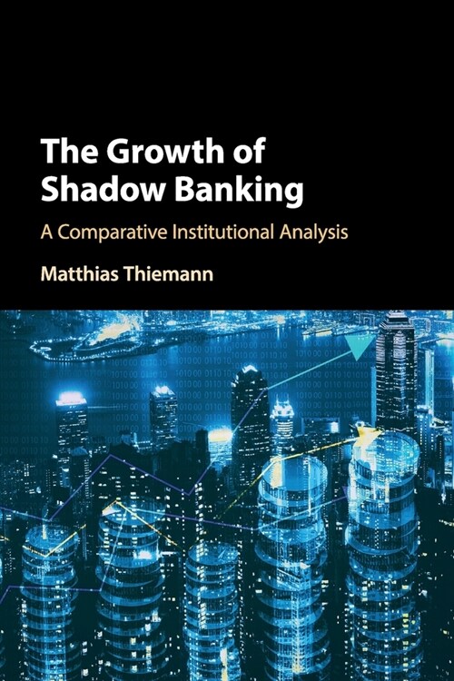 The Growth of Shadow Banking : A Comparative Institutional Analysis (Paperback)