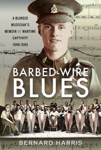 Barbed-Wire Blues : A Blinded Musicians Memoir of Wartime Captivity 1940-1943 (Hardcover)