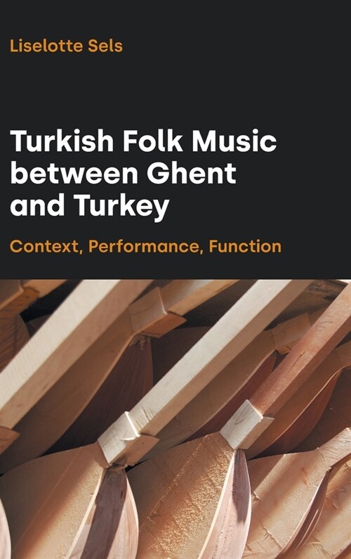 Turkish Folk Music Between Ghent and Turkey : Context, Performance, Function (Hardcover)