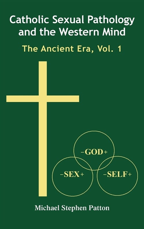 Catholic Sexual Pathology and the Western Mind: The Ancient Era, Vol. 1 (Hardcover)