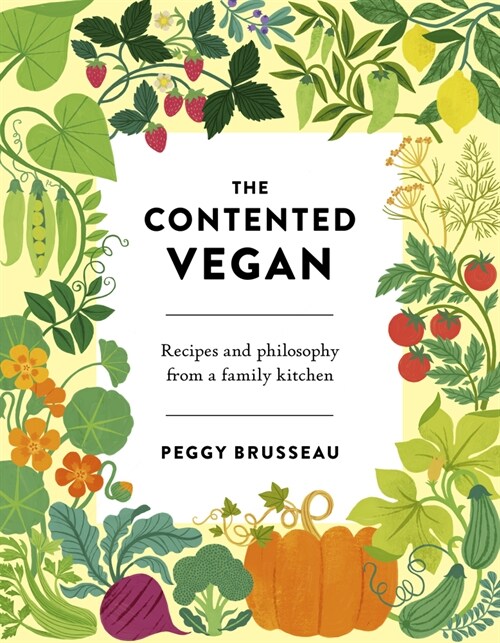 The Contented Vegan : Recipes and Philosophy from a Family Kitchen (Hardcover)