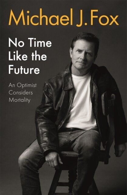 No Time Like the Future : An Optimist Considers Mortality (Hardcover)