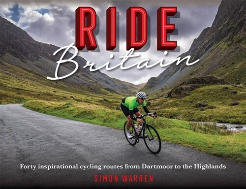 Ride Britain : Forty inspirational cycling routes from Dartmoor to the Highlands (Hardcover)
