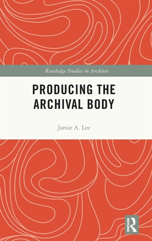 Producing the Archival Body (Hardcover, 1)