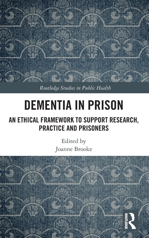 Dementia in Prison : An Ethical Framework to Support Research, Practice and Prisoners (Hardcover)