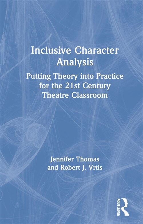 Inclusive Character Analysis : Putting Theory into Practice for the 21st Century Theatre Classroom (Hardcover)