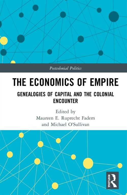 The Economics of Empire : Genealogies of Capital and the Colonial Encounter (Hardcover)