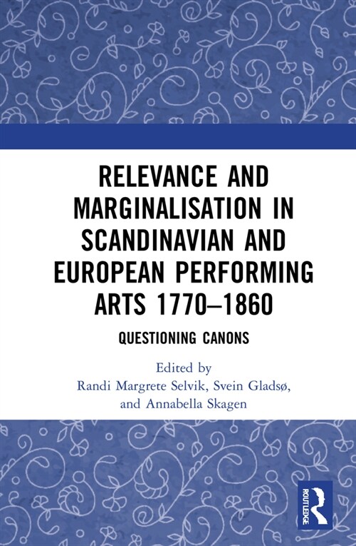 Relevance and Marginalisation in Scandinavian and European Performing Arts 1770–1860 : Questioning Canons (Hardcover)