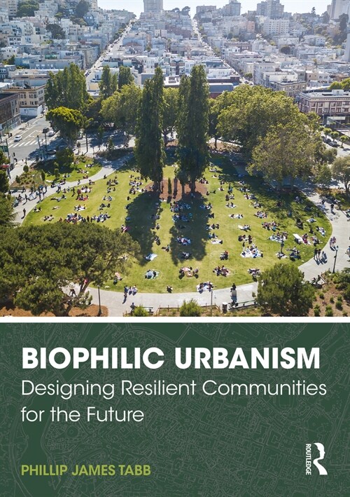 Biophilic Urbanism : Designing Resilient Communities for the Future (Paperback)