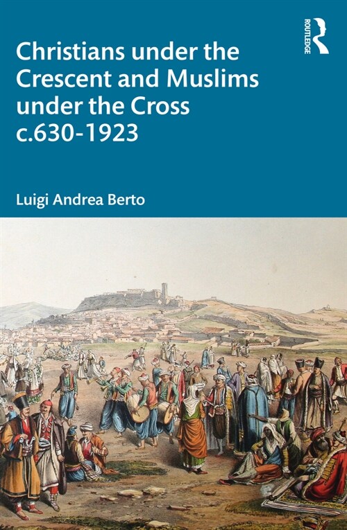 Christians under the Crescent and Muslims under the Cross c.630 - 1923 (Paperback)