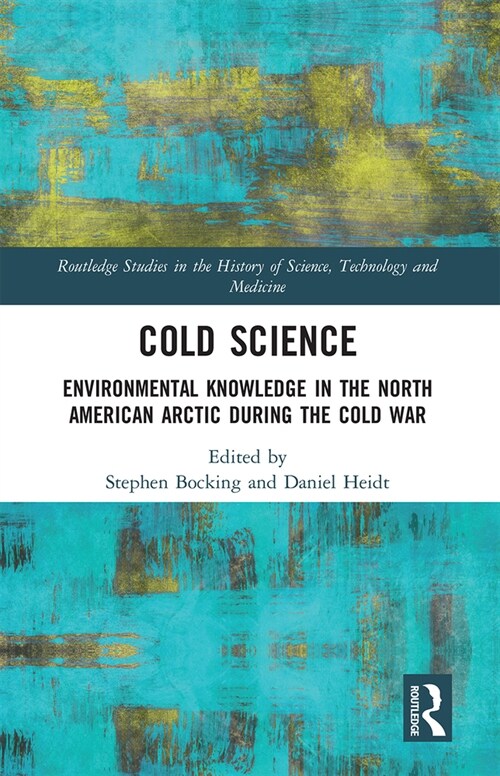 Cold Science : Environmental Knowledge in the North American Arctic during the Cold War (Paperback)