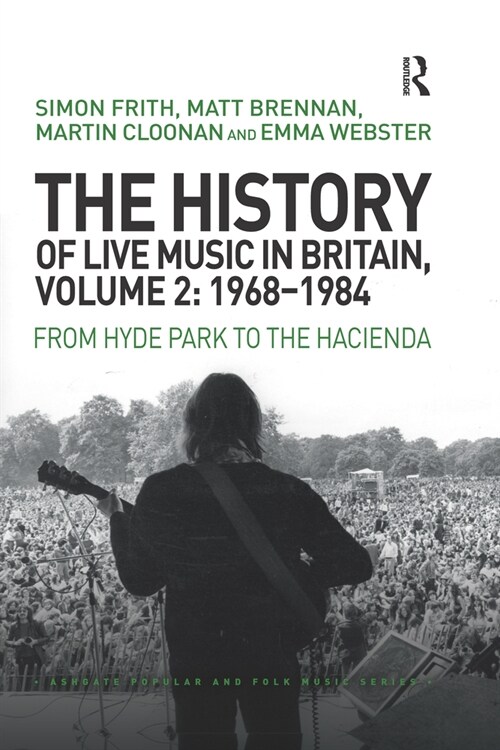 The History of Live Music in Britain, Volume II, 1968-1984 : From Hyde Park to the Hacienda (Paperback)