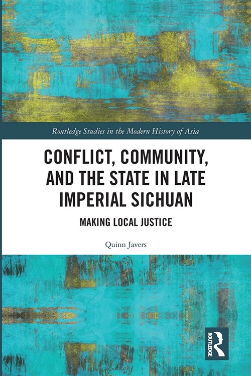 Conflict, Community, and the State in Late Imperial Sichuan : Making Local Justice (Paperback)