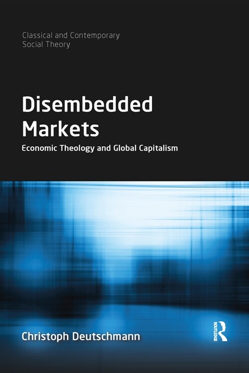 Disembedded Markets : Economic Theology and Global Capitalism (Paperback)