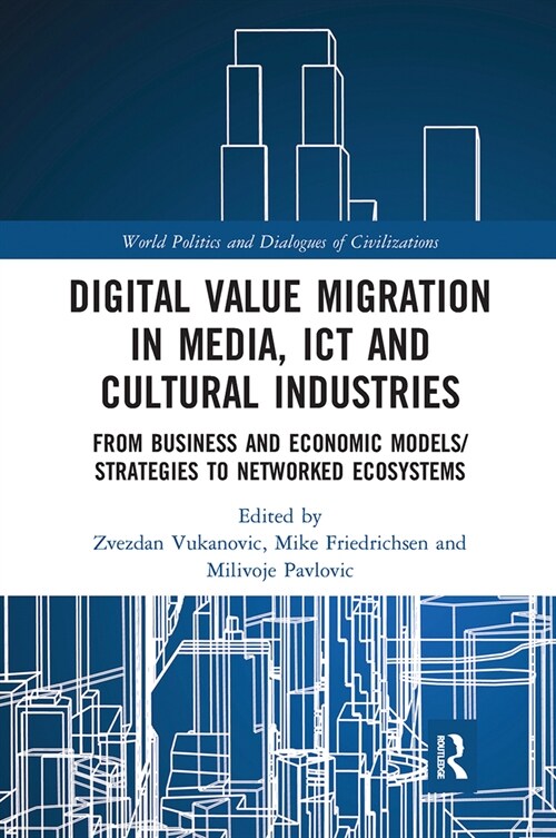 Digital Value Migration in Media, ICT and Cultural Industries : From Business and Economic Models/Strategies to Networked Ecosystems (Paperback)