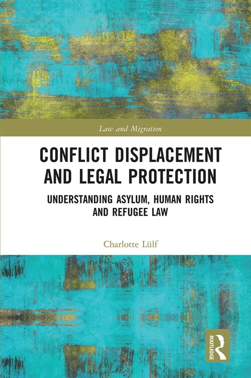 Conflict Displacement and Legal Protection : Understanding Asylum, Human Rights and Refugee Law (Paperback)