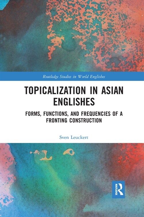 Topicalization in Asian Englishes : Forms, Functions, and Frequencies of a Fronting Construction (Paperback)