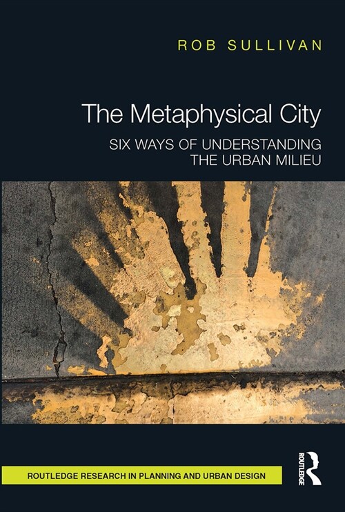 The Metaphysical City : Six Ways of Understanding the Urban Milieu (Paperback)