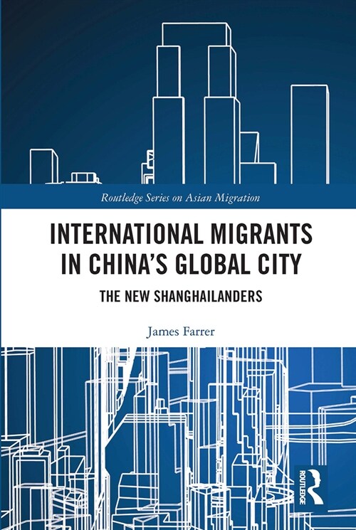 International Migrants in Chinas Global City : The New Shanghailanders (Paperback)