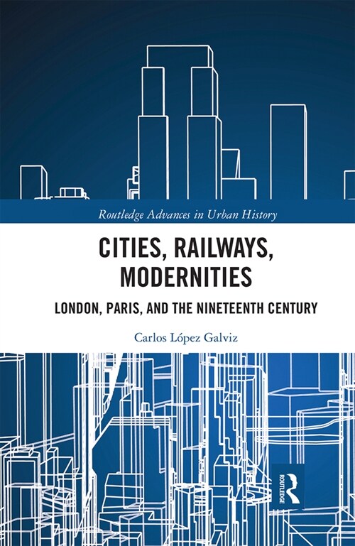 Cities, Railways, Modernities : London, Paris, and the Nineteenth Century (Paperback)