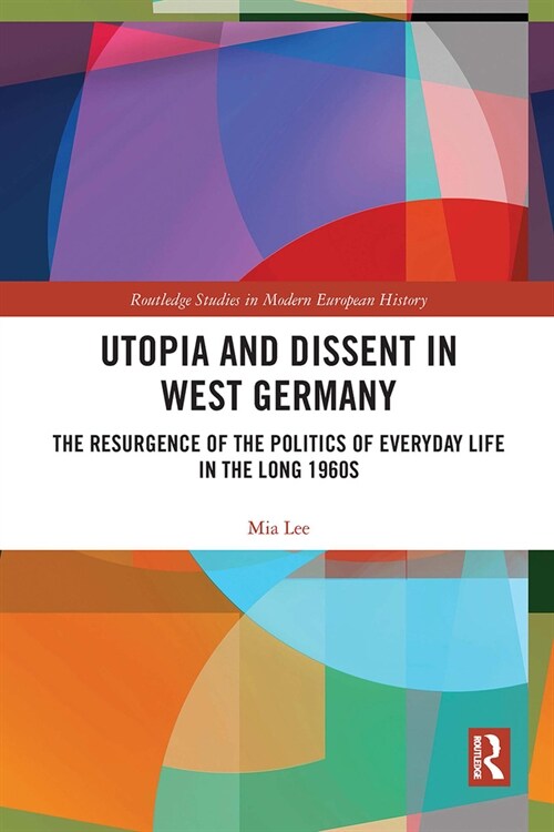 Utopia and Dissent in West Germany : The Resurgence of the Politics of Everyday Life in the Long 1960s (Paperback)