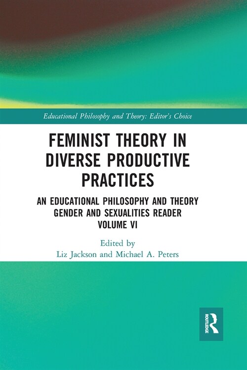 Feminist Theory in Diverse Productive Practices : An Educational Philosophy and Theory Gender and Sexualities Reader, Volume VI (Paperback)