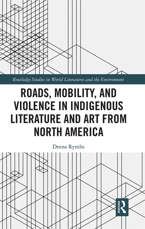 Roads, Mobility, and Violence in Indigenous Literature and Art from North America (Paperback, 1)