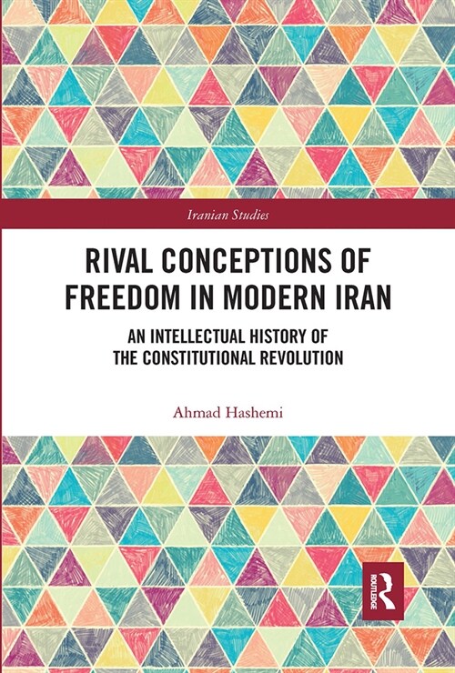 Rival Conceptions of Freedom in Modern Iran : An Intellectual History of the Constitutional Revolution (Paperback)