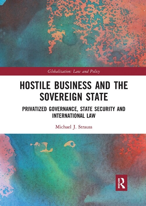 Hostile Business and the Sovereign State : Privatized Governance, State Security and International Law (Paperback)
