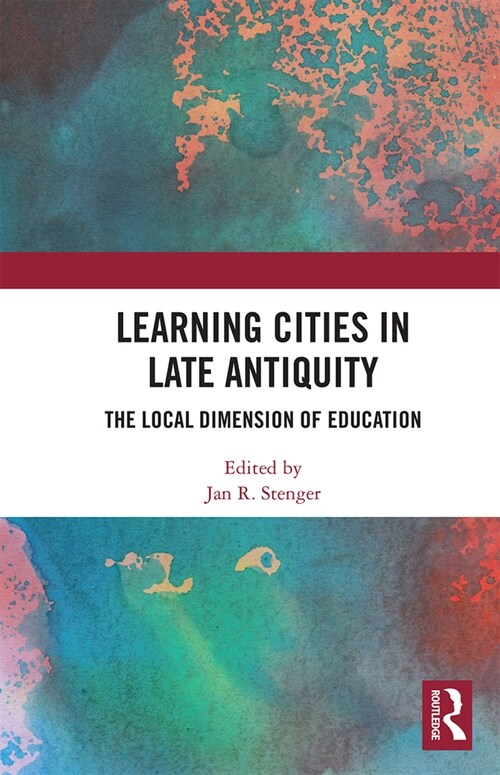 Learning Cities in Late Antiquity : The Local Dimension of Education (Paperback)