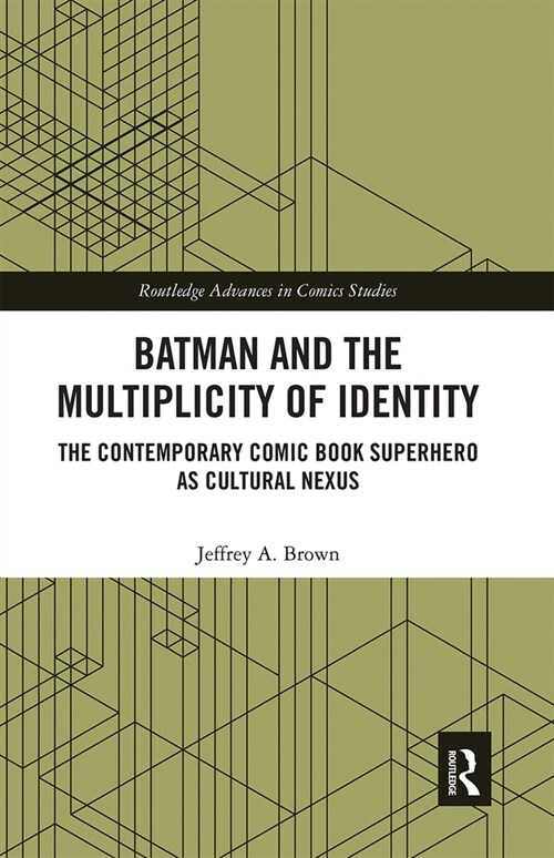 Batman and the Multiplicity of Identity : The Contemporary Comic Book Superhero as Cultural Nexus (Paperback)