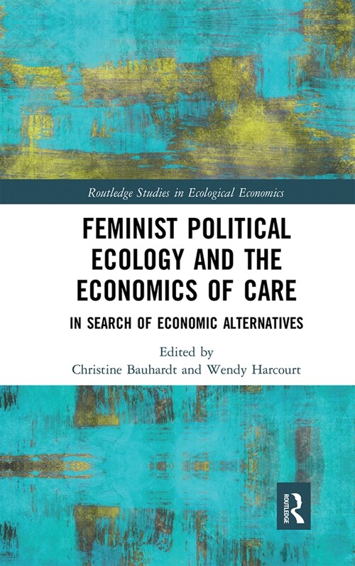 Feminist Political Ecology and the Economics of Care : In Search of Economic Alternatives (Paperback)