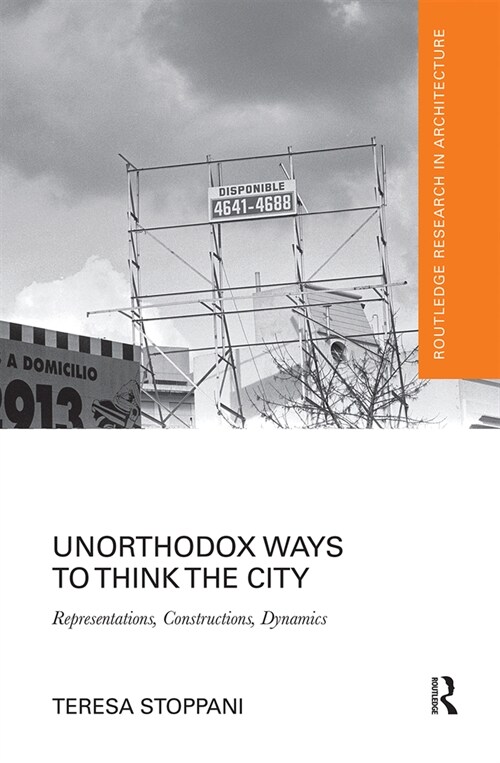 Unorthodox Ways to Think the City : Representations, Constructions, Dynamics (Paperback)