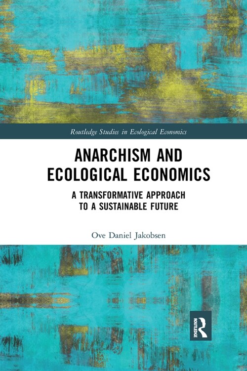 Anarchism and Ecological Economics : A Transformative Approach to a Sustainable Future (Paperback)