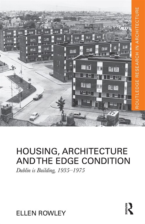 Housing, Architecture and the Edge Condition : Dublin is building, 1935 - 1975 (Paperback)