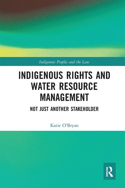 Indigenous Rights and Water Resource Management : Not Just Another Stakeholder (Paperback)