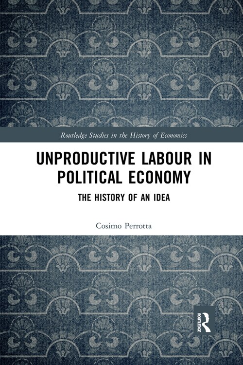 Unproductive Labour in Political Economy : The History of an Idea (Paperback)