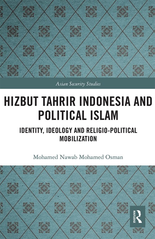 Hizbut Tahrir Indonesia and Political Islam : Identity, Ideology and Religio-Political Mobilization (Paperback)