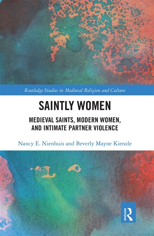 Saintly Women : Medieval Saints, Modern Women, and Intimate Partner Violence (Paperback)