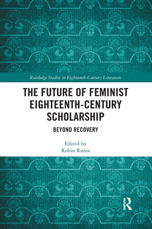 The Future of Feminist Eighteenth-Century Scholarship : Beyond Recovery (Paperback)