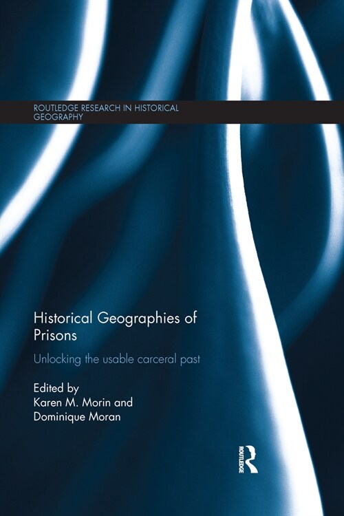 Historical Geographies of Prisons : Unlocking the Usable Carceral Past (Paperback)