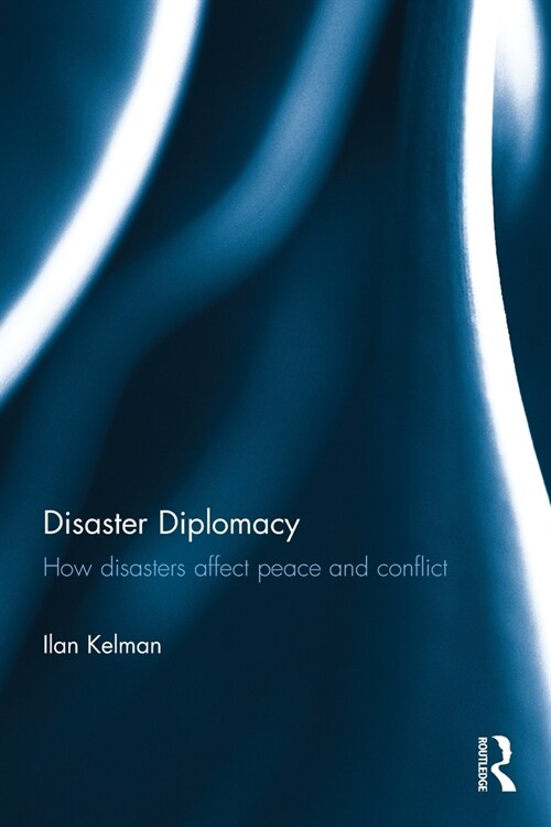 Disaster Diplomacy : How Disasters Affect Peace and Conflict (Paperback)