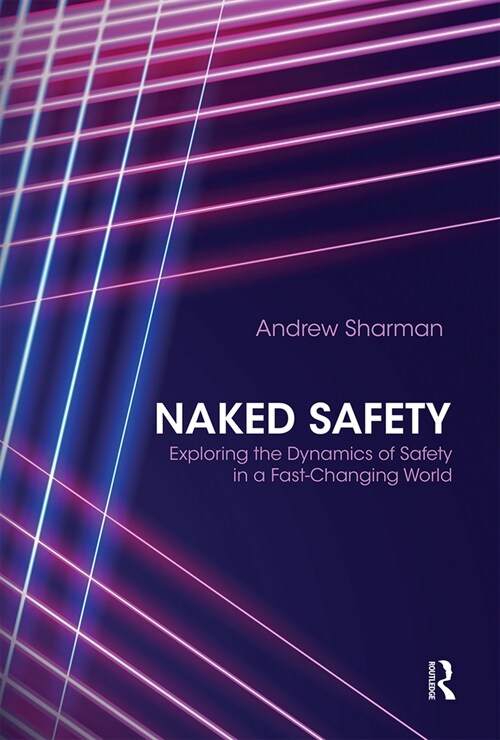 Naked Safety : Exploring The Dynamics of Safety in a Fast-Changing World (Paperback)